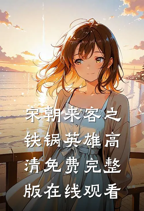 宋朝来客之铁锅英雄高清免费完整版在线观看