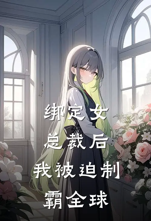 绑定女总裁后，我被迫制霸全球
