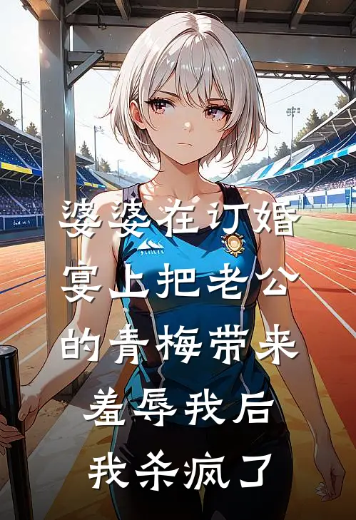 婆婆在订婚宴上把老公的青梅带来羞辱我后，我杀疯了宋书瑶谢思年全本完结小说_最新章节列表婆婆在订婚宴上把老公的青梅带来羞辱我后，我杀疯了(宋书瑶谢思年)