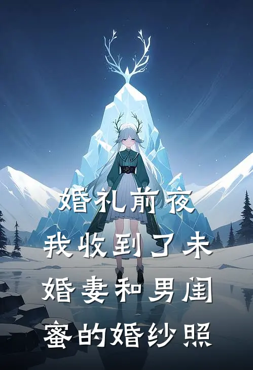 婚礼前夜，我收到了未婚妻和男闺蜜的婚纱照(孟瑶陈浩)完本小说推荐_最新章节列表婚礼前夜，我收到了未婚妻和男闺蜜的婚纱照(孟瑶陈浩)
