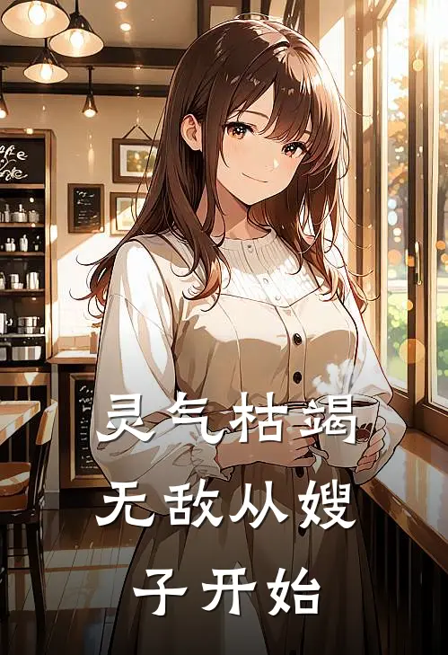 灵气枯竭：无敌从嫂子开始(李由李通)推荐完结小说_最新章节列表灵气枯竭：无敌从嫂子开始(李由李通)