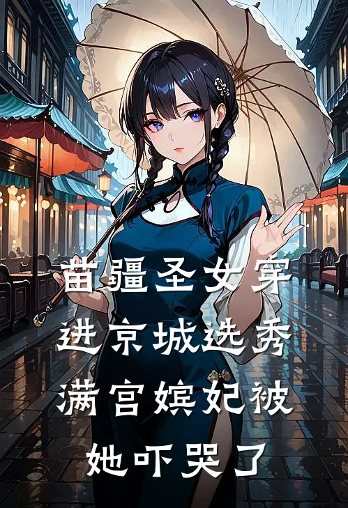 苗疆圣女穿进京城选秀，满宫嫔妃被她吓哭了