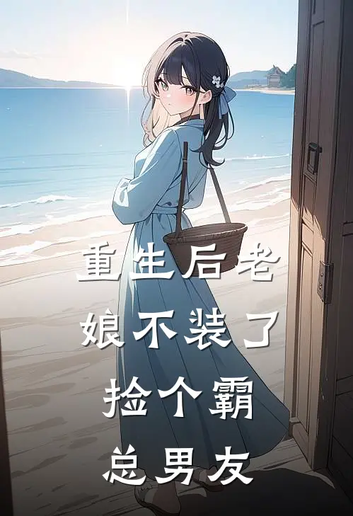 重生后老娘不装了，捡个霸总男友