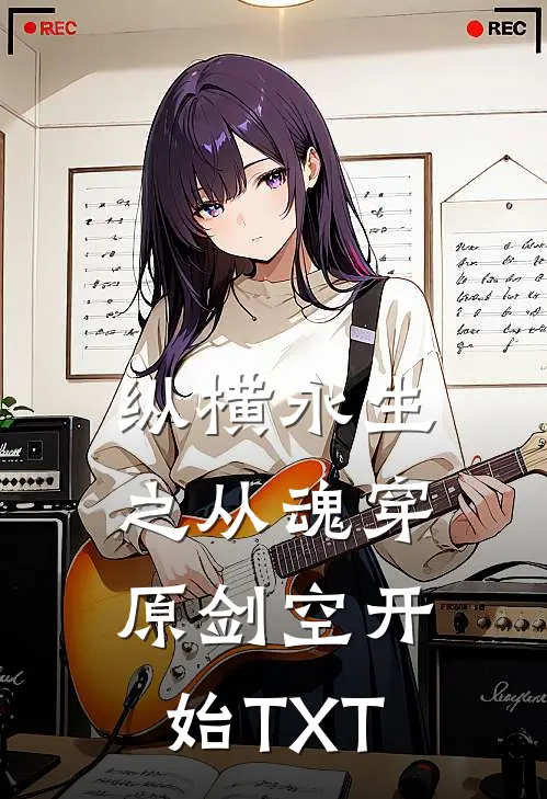 纵横永生之从魂穿原剑空开始TXT