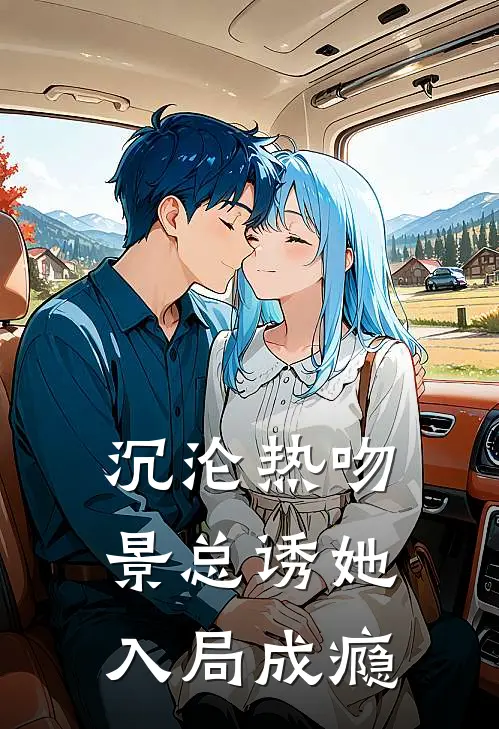 沉沦热吻：景总诱她入局成瘾