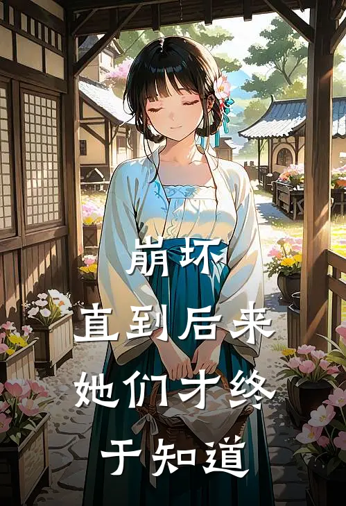 崩坏：直到后来，她们才终于知道琪亚娜夏泽完结版小说_完结版小说崩坏：直到后来，她们才终于知道(琪亚娜夏泽)