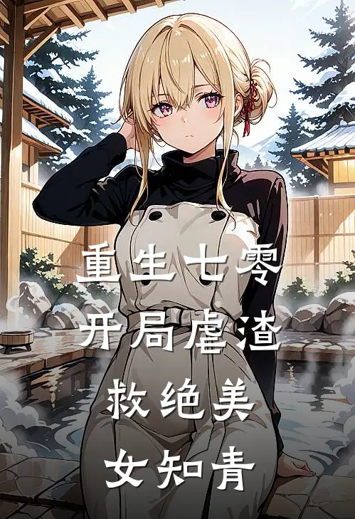 重生七零开局虐渣，救绝美女知青