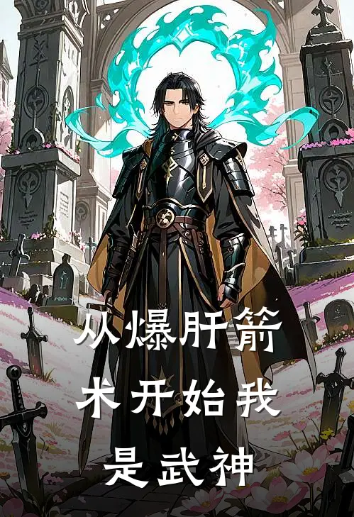 陆羽陆国豪从爆肝箭术开始我是武神完结版在线阅读_从爆肝箭术开始我是武神全集免费在线阅读