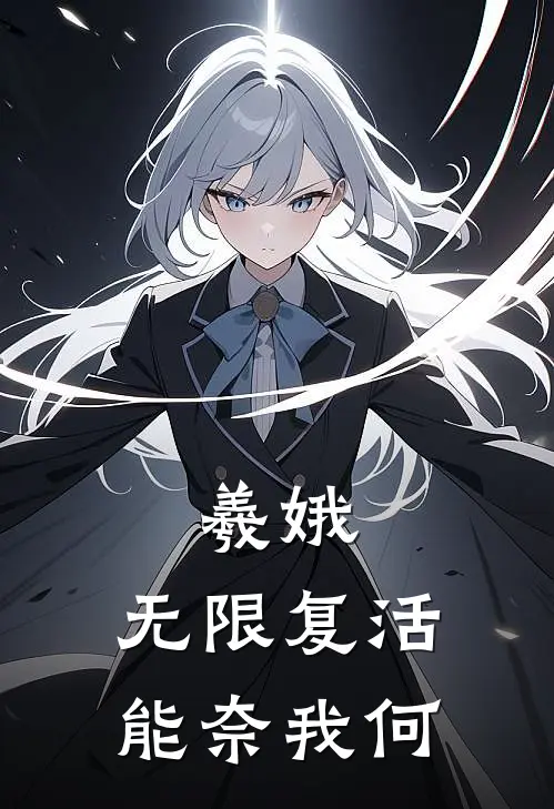 羲娥：无限复活，能奈我何(羲娥陈小漠)最新好看小说_最新章节列表羲娥：无限复活，能奈我何(羲娥陈小漠)