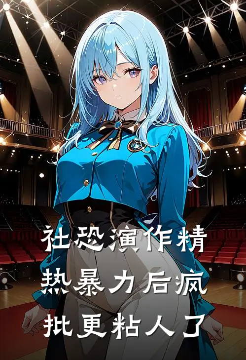 社恐演作精，热暴力后疯批更粘人了