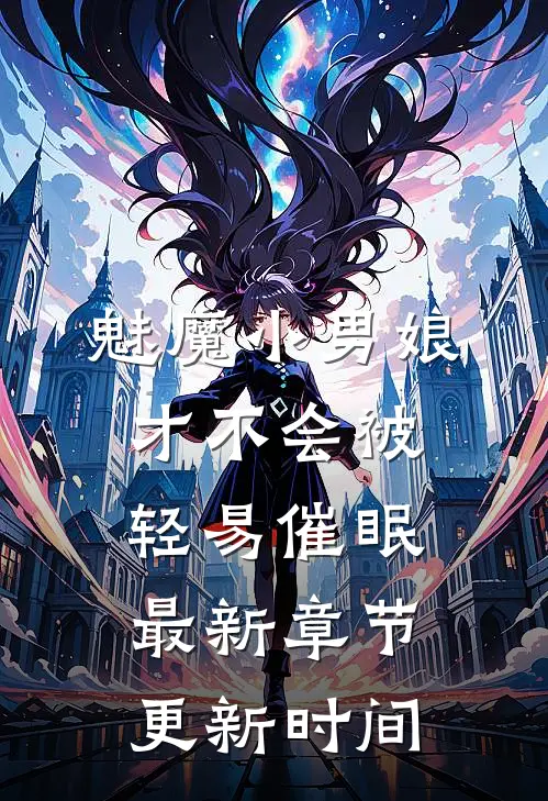 魅魔小男娘才不会被轻易催眠最新章节更新时间
