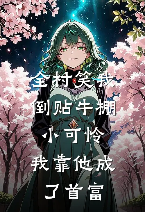 全村笑我倒贴牛棚小可怜，我靠他成了首富(林穗赵卫国)免费阅读完整版小说_完结免费小说全村笑我倒贴牛棚小可怜，我靠他成了首富(林穗赵卫国)