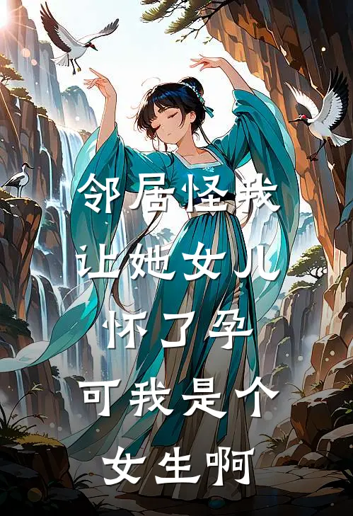 邻居怪我让她女儿怀了孕，可我是个女生啊