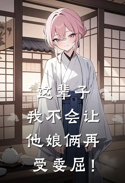 这辈子，我不会让他娘俩再受委屈！(赵承俊兰兰)最新小说_免费阅读完整版小说这辈子，我不会让他娘俩再受委屈！(赵承俊兰兰)