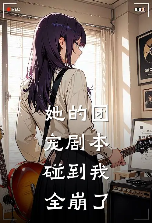 她的团宠剧本，碰到我全崩了