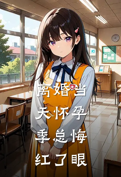 离婚当天怀孕，季总悔红了眼